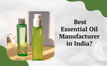 How to Choose the Best Essential Oil Manufacturer in India?