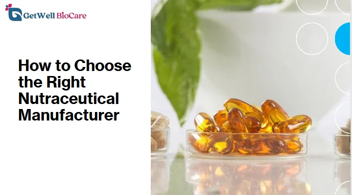 How to Choose the Right Nutraceutical Manufacturer 