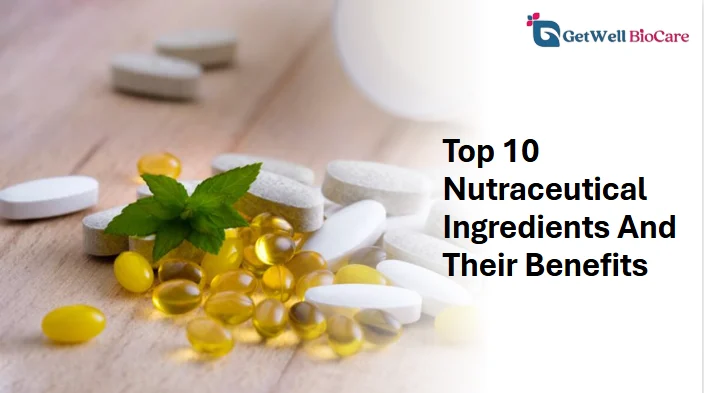 Top 10 Nutraceutical Ingredients And Their Benefits​