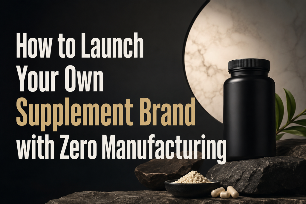 How to Launch Your Own Supplement Brand with Zero Manufacturing